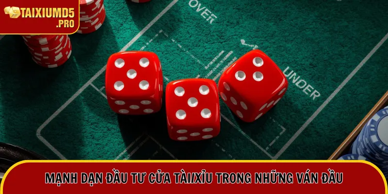 Ăn Tiền Tài Xỉu | Trọn Bộ Bí Kíp Chơi Sicbo Chắc Thắng 1 Mạnh dạn đầu tư cửa tài/xỉu trong những ván đầu