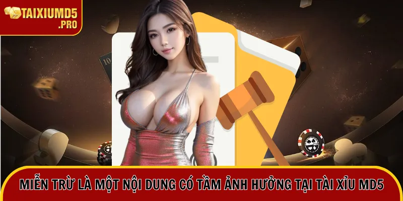 Miễn Trừ Trách Nhiệm 1 Miễn trừ là một nội dung có tầm ảnh hưởng tại Tài xỉu MD5