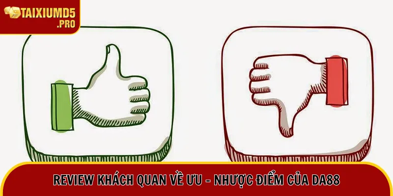 Nhà Cái DA88 | Trọn Bộ Review Chân Thực Về Nền Tảng Top Đầu 3 Review khách quan về ưu - nhược điểm của DA88