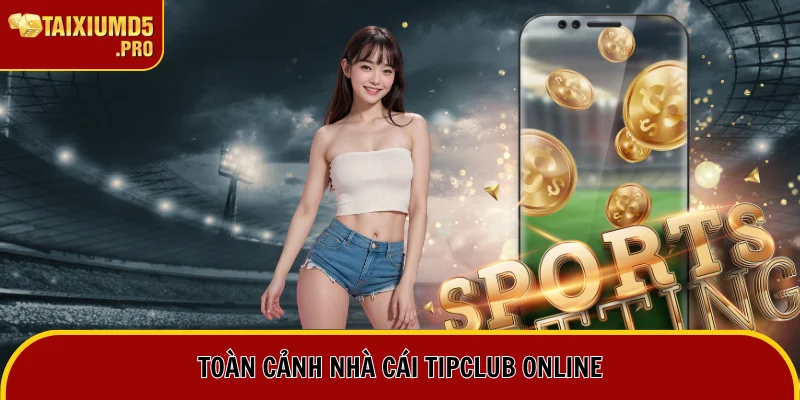 Nhà Cái Tipclub: Đánh Giá Sân Chơi Online Uy Tín Top 1 1 Toàn cảnh sân chơi Tipclub